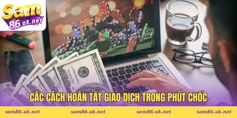 Các cách hoàn tất giao dịch trong phút chốc