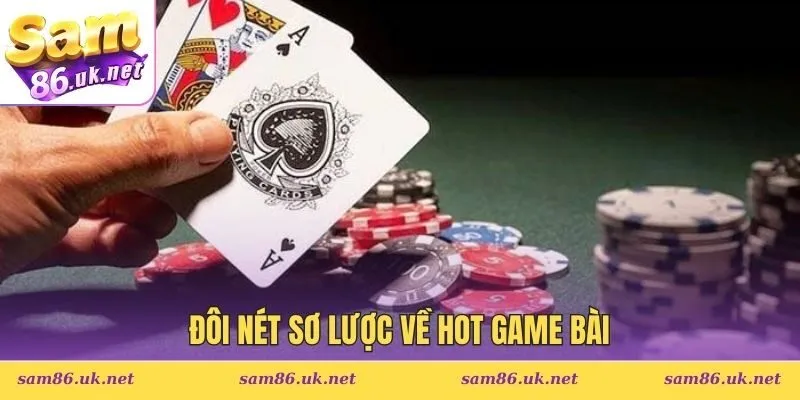 Đôi nét sơ lược về hot game bài