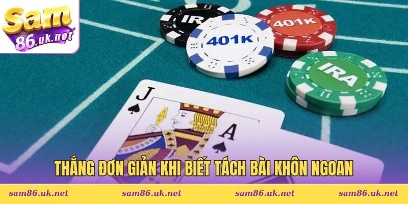 Thắng đơn giản khi biết tách bài khôn ngoan