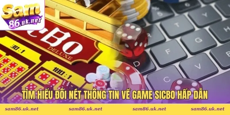 Tìm hiểu đôi nét thông tin về game Sicbo hấp dẫn
