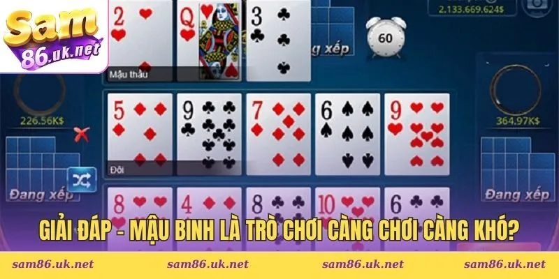 Giải đáp - Mậu binh có phải trò chơi càng chơi càng khó?